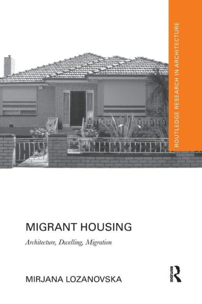 Migrant Housing: Architecture, Dwelling, Migration (Routledge Research In Architecture)