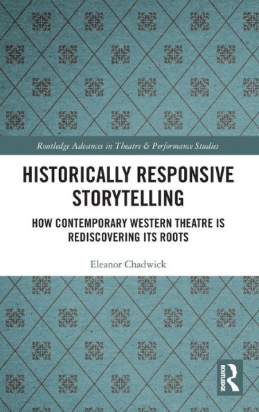 Historically Responsive Storytelling (Routledge Advances In Theatre & Performance Studies)