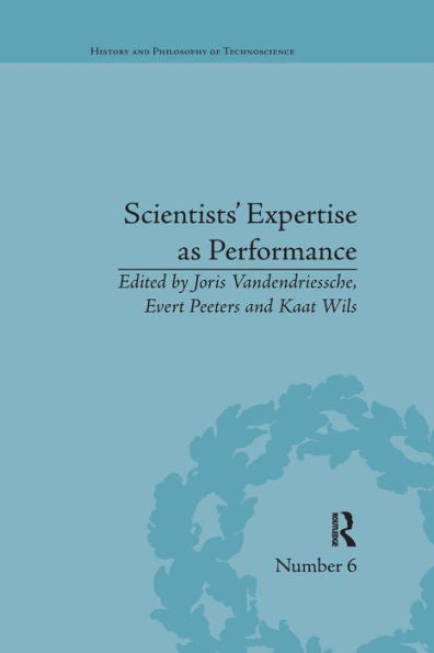 Scientists' Expertise As Performance: Between State And Society, 1860–1960 (History And Philosophy Of Technoscience)