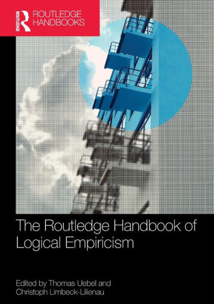 The Routledge Handbook Of Logical Empiricism (Routledge Handbooks In Philosophy)