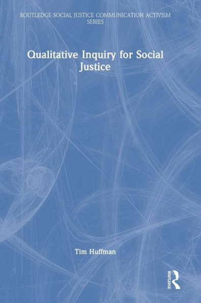 Qualitative Inquiry For Social Justice (Routledge Social Justice Communication Activism Series)