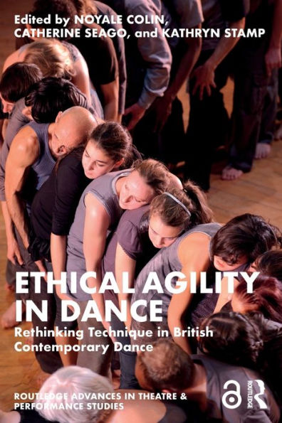 Ethical Agility In Dance (Routledge Advances In Theatre & Performance Studies)