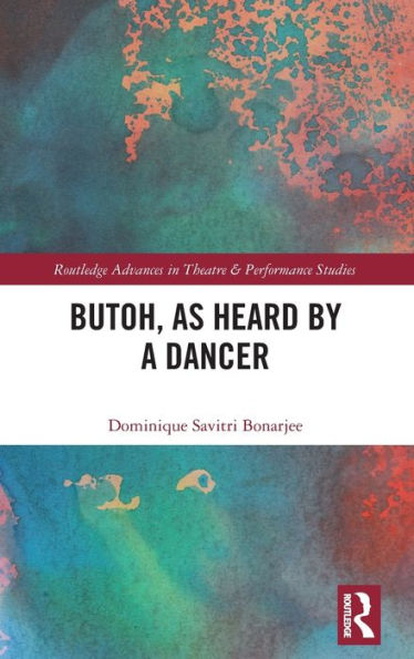Butoh, As Heard By A Dancer (Routledge Advances In Theatre & Performance Studies)
