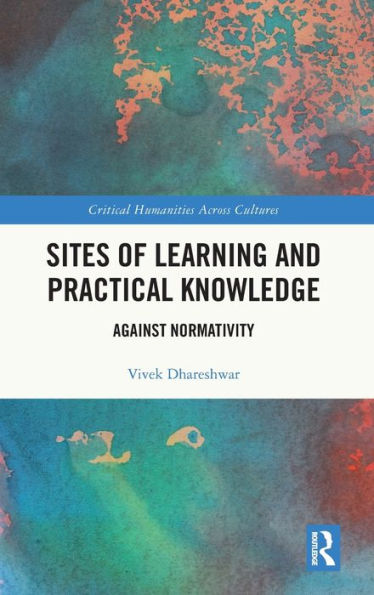 Sites Of Learning And Practical Knowledge (Critical Humanities Across Cultures)