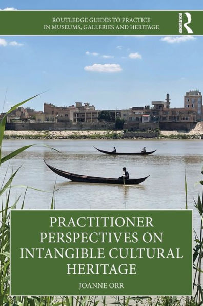 Practitioner Perspectives On Intangible Cultural Heritage (Routledge Guides To Practice In Museums, Galleries And Heritage)