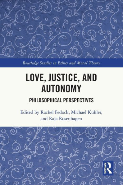 Love, Justice, And Autonomy (Routledge Studies In Ethics And Moral Theory)