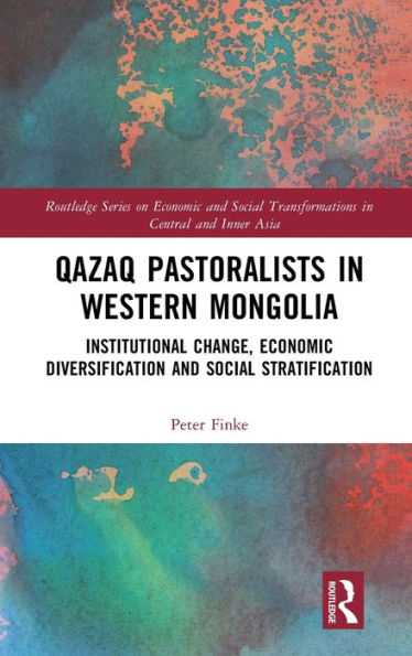 Qazaq Pastoralists In Western Mongolia (Routledge Series On Economic And Social Transformations In Central And Inner Asia)