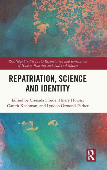 Repatriation, Science And Identity (Routledge Studies In The Repatriation And Restitution Of Human Remains And Cultural Objects)