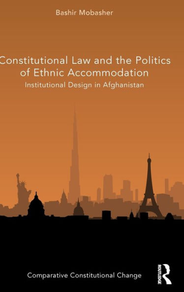 The Constitutional Law And The Politics Of Ethnic Accommodation: Institutional Design In Afghanistan (Comparative Constitutional Change)