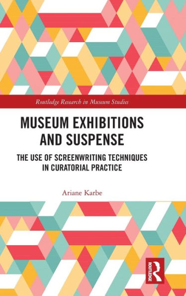 Museum Exhibitions And Suspense (Routledge Research In Museum Studies)
