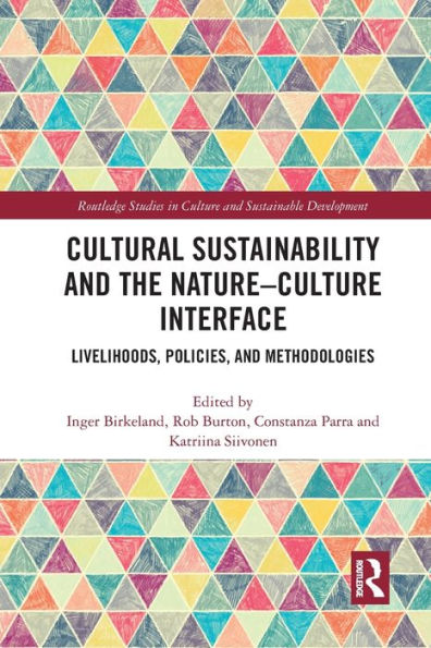 Cultural Sustainability And The Nature-Culture Interface: Livelihoods, Policies, And Methodologies (Routledge Studies In Culture And Sustainable Development)