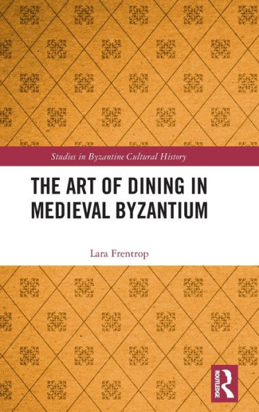 The Art Of Dining In Medieval Byzantium (Studies In Byzantine Cultural History)