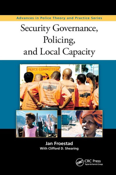 Security Governance, Policing, And Local Capacity (Advances In Police Theory And Practice)