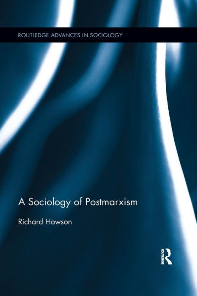 The Sociology Of Postmarxism (Routledge Advances In Sociology)