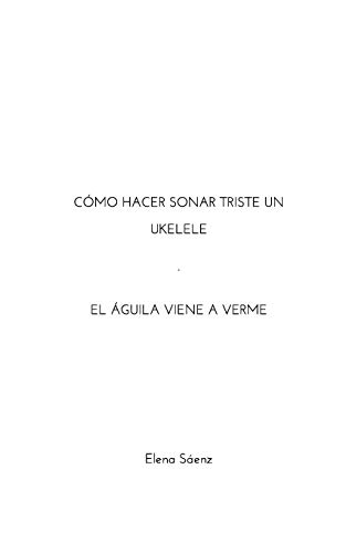 C?â??mo hacer sonar triste un ukelele-El ?â?íguila viene a verme (Spanish Edition)
