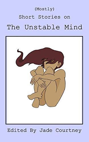(Mostly) Short Stories On The Unstable Mind