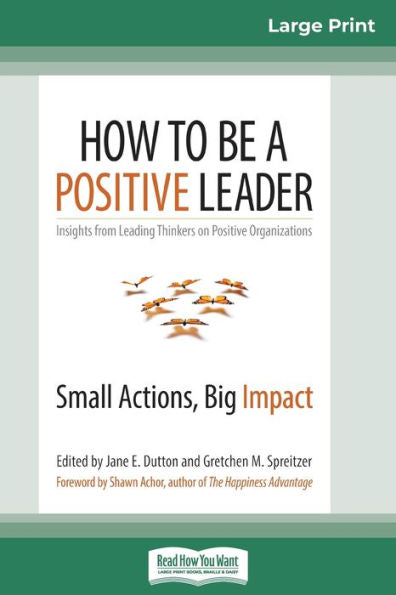 How To Be A Positive Leader: Small Actions, Big Impact (16Pt Large Print Edition)