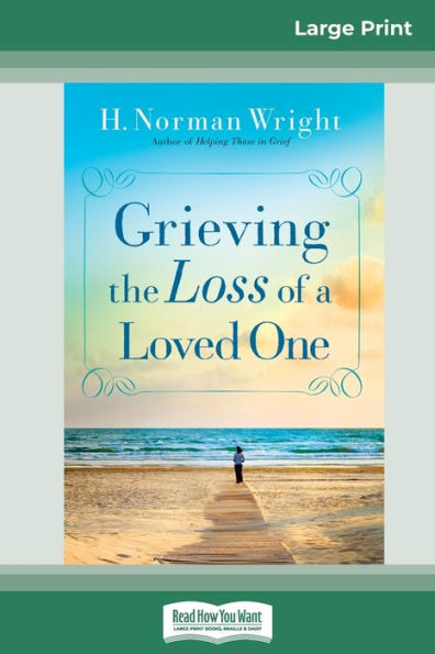 Grieving The Loss Of A Loved One (16Pt Large Print Edition)