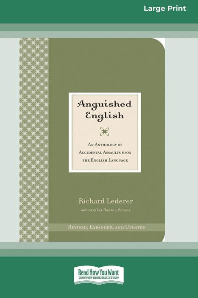 Anguished English: An Anthology Of Accidental Assaults On The English Language [Standard Large Print 16 Pt Edition]