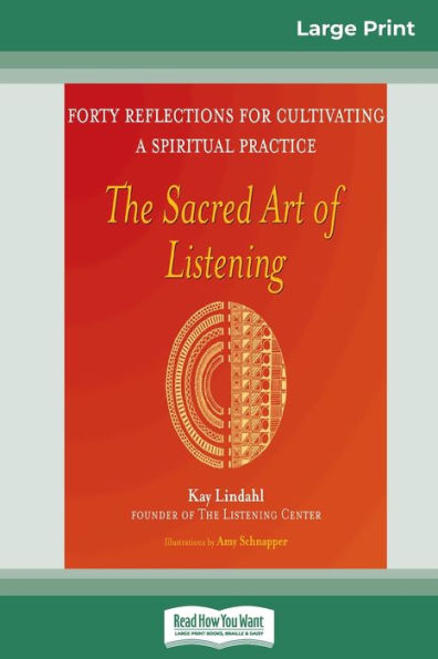 The Sacred Art Of Listening: Forty Reflections For Cultivating A Spiritual Practice (16Pt Large Print Edition)