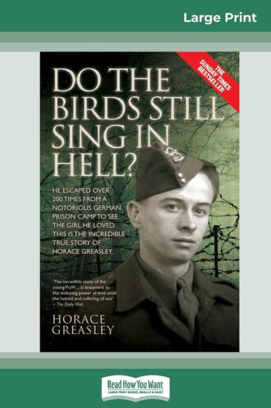 Do The Birds Still Sing In Hell ?: He Escaped Over 200 Times From A Notorious German Prison Camp To See The Girl He Loved. This Is The Incredible Story Of Horace Greasley. (16Pt Large Print Edition)