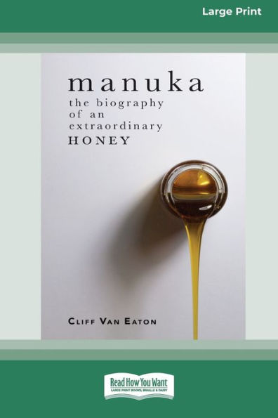 Manuka: The Biography Of An Extraordinary Honey (16Pt Large Print Edition)