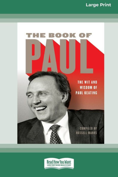 The Book Of Paul: The Wit And Wisdom Of Paul Keating (16Pt Large Print Edition)