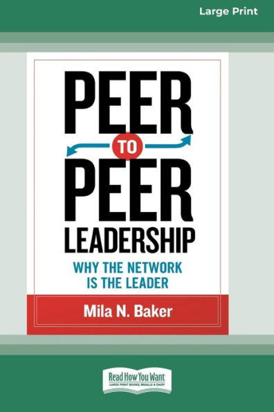 Peer-To-Peer Leadership: Why The Network Is The Leader (16Pt Large Print Edition)