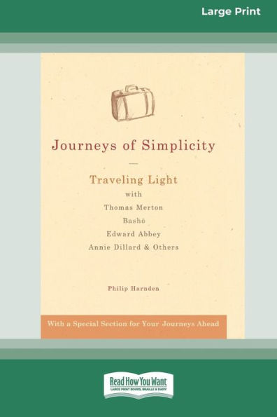 Journeys Of Simplicity: Traveling Light With Thomas Merton, Basho¯, Edward Abbey, Annie Dillard & Others [Standard Large Print 16 Pt Edition]