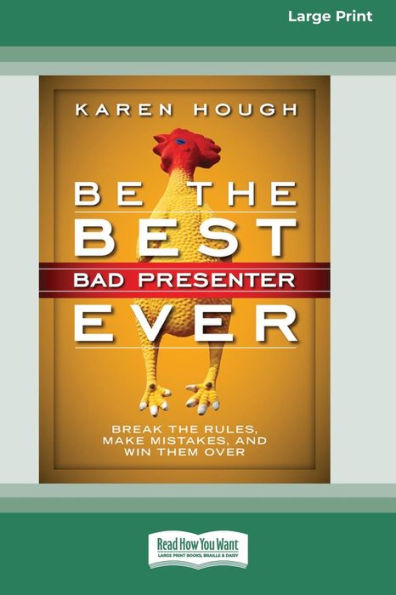 Be The Best Bad Presenter Ever: Break The Rules, Make Mistakes, And Win Them Over [16 Pt Large Print Edition]