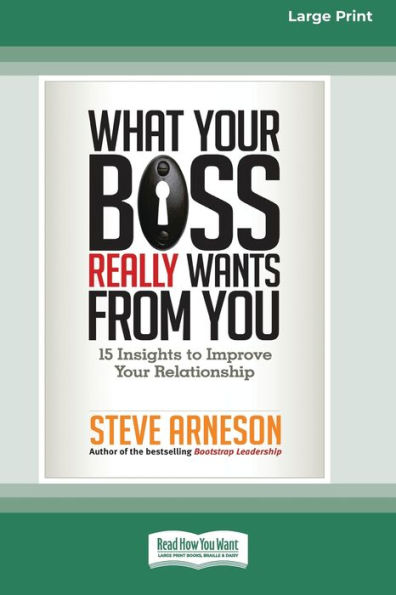 What Your Boss Really Wants From You: 15 Insights To Improve Your Relationship [16 Pt Large Print Edition]