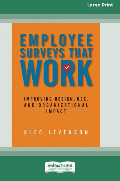 Employee Surveys That Work: Improving Design, Use, And Organizational Impact [16 Pt Large Print Edition]