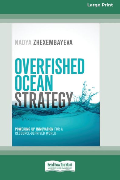 Overfished Ocean Strategy: Powering Up Innovation For A Resource-Deprived World [16 Pt Large Print Edition]