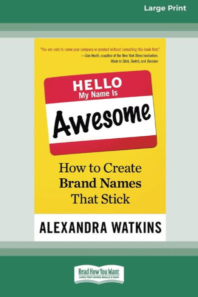 Hello, My Name Is Awesome: How To Create Brand Names That Stick [16 Pt Large Print Edition]