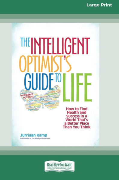 The Intelligent Optimist'S Guide To Life: How To Find Health And Success In A World That'S A Better Place Than You Think [16 Pt Large Print Edition]