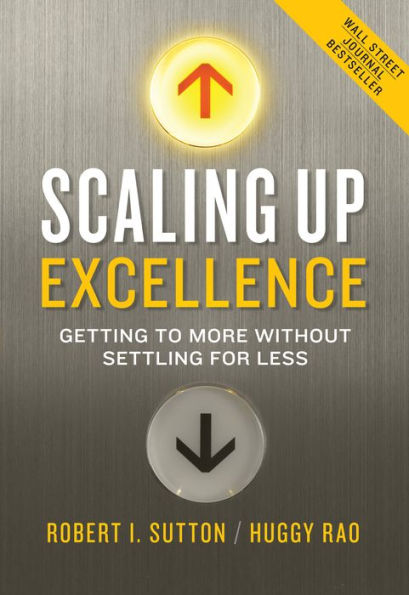 Scaling Up Excellence: Getting To More Without Settling For Less