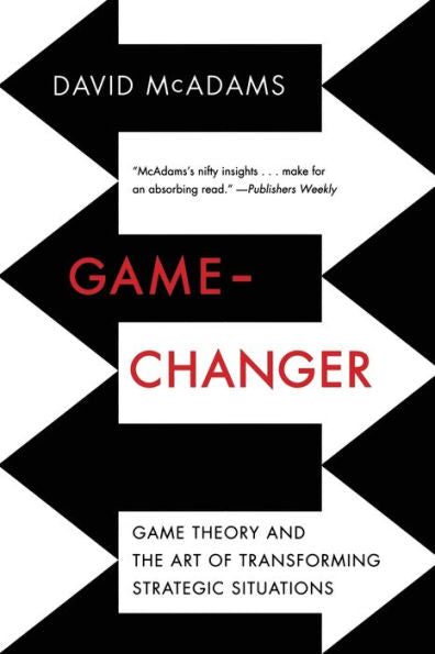 Game-Changer: Game Theory And The Art Of Transforming Strategic Situations