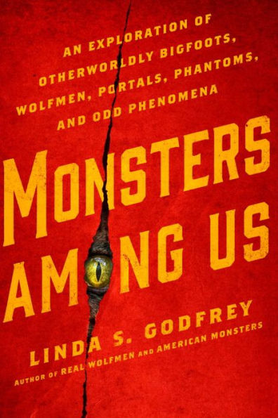 Monsters Among Us: An Exploration Of Otherworldly Bigfoots, Wolfmen, Portals, Phantoms, And Odd Phenomena