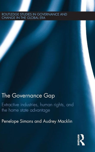 The Governance Gap: Extractive Industries, Human Rights, And The Home State Advantage (Routledge Studies In Governance And Change In The Global Era)