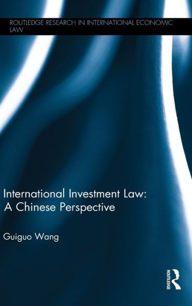 International Investment Law: A Chinese Perspective (Routledge Research In International Economic Law)