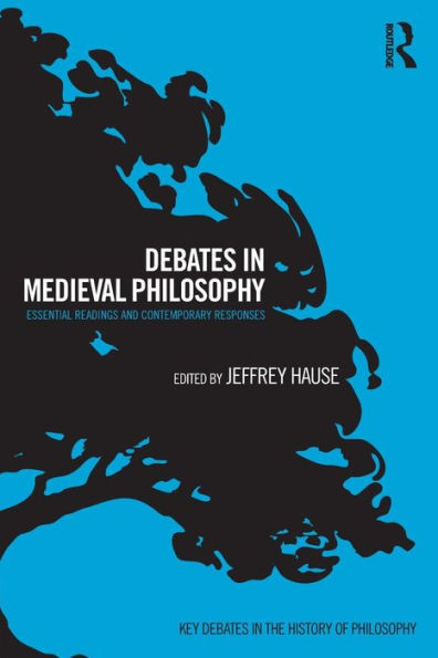 Debates In Medieval Philosophy: Essential Readings And Contemporary Responses (Key Debates In The History Of Philosophy)