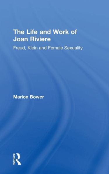 The Life And Work Of Joan Riviere: Freud, Klein And Female Sexuality