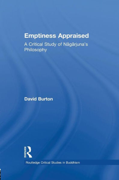 Emptiness Appraised: A Critical Study Of Nagarjuna'S Philosophy (Routledge Critical Studies In Buddhism)