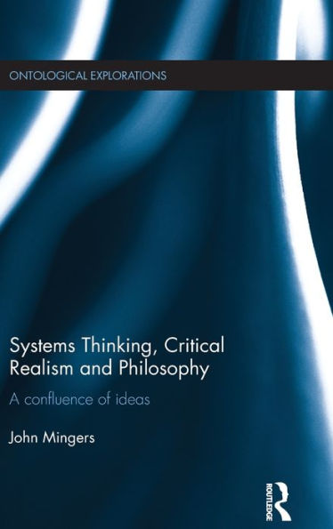 Systems Thinking, Critical Realism And Philosophy: A Confluence Of Ideas (Ontological Explorations (Routledge Critical Realism))
