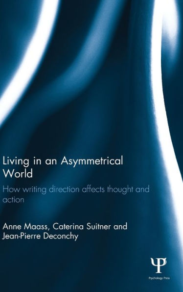 Living In An Asymmetrical World: How Writing Direction Affects Thought And Action (Routledge Monographs In Behavioural Science)