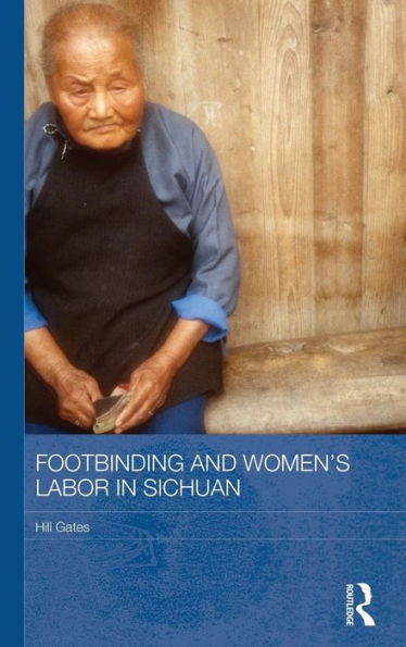 Footbinding And Women'S Labor In Sichuan (Routledge Contemporary China Series)