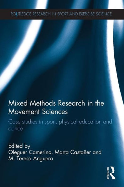 Mixed Methods Research In The Movement Sciences: Case Studies In Sport, Physical Education And Dance (Routledge Research In Sport And Exercise Science)