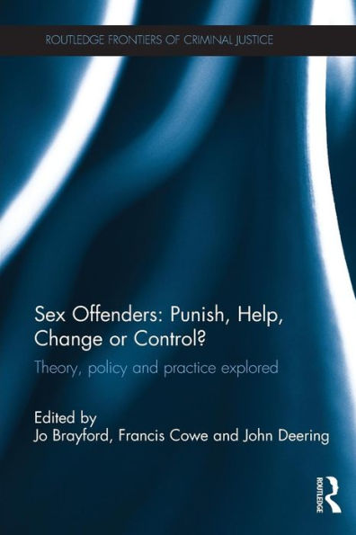 Sex Offenders: Punish, Help, Change Or Control? (Routledge Frontiers Of Criminal Justice)