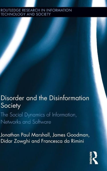 Disorder And The Disinformation Society: The Social Dynamics Of Information, Networks And Software (Routledge Research In Information Technology And Society)
