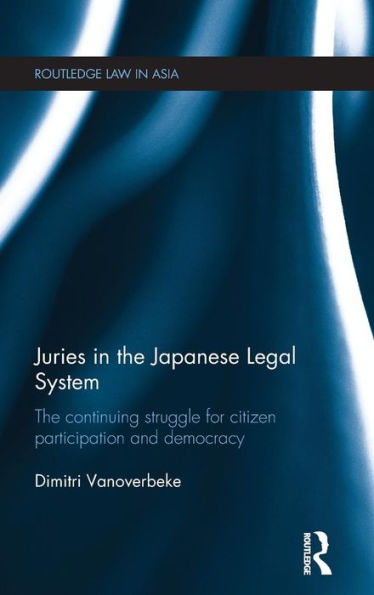 Juries In The Japanese Legal System: The Continuing Struggle For Citizen Participation And Democracy (Routledge Law In Asia)